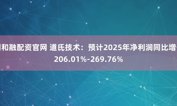 创和融配资官网 道氏技术：预计2025年净利润同比增长206.01%-269.76%