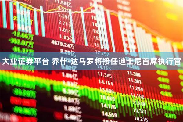 大业证券平台 乔什·达马罗将接任迪士尼首席执行官